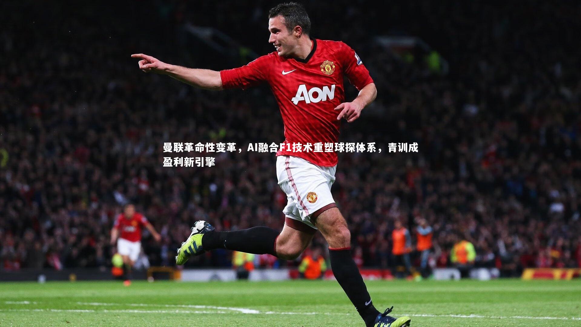 曼联革命性变革，AI融合F1技术重塑球探体系，青训成盈利新引擎