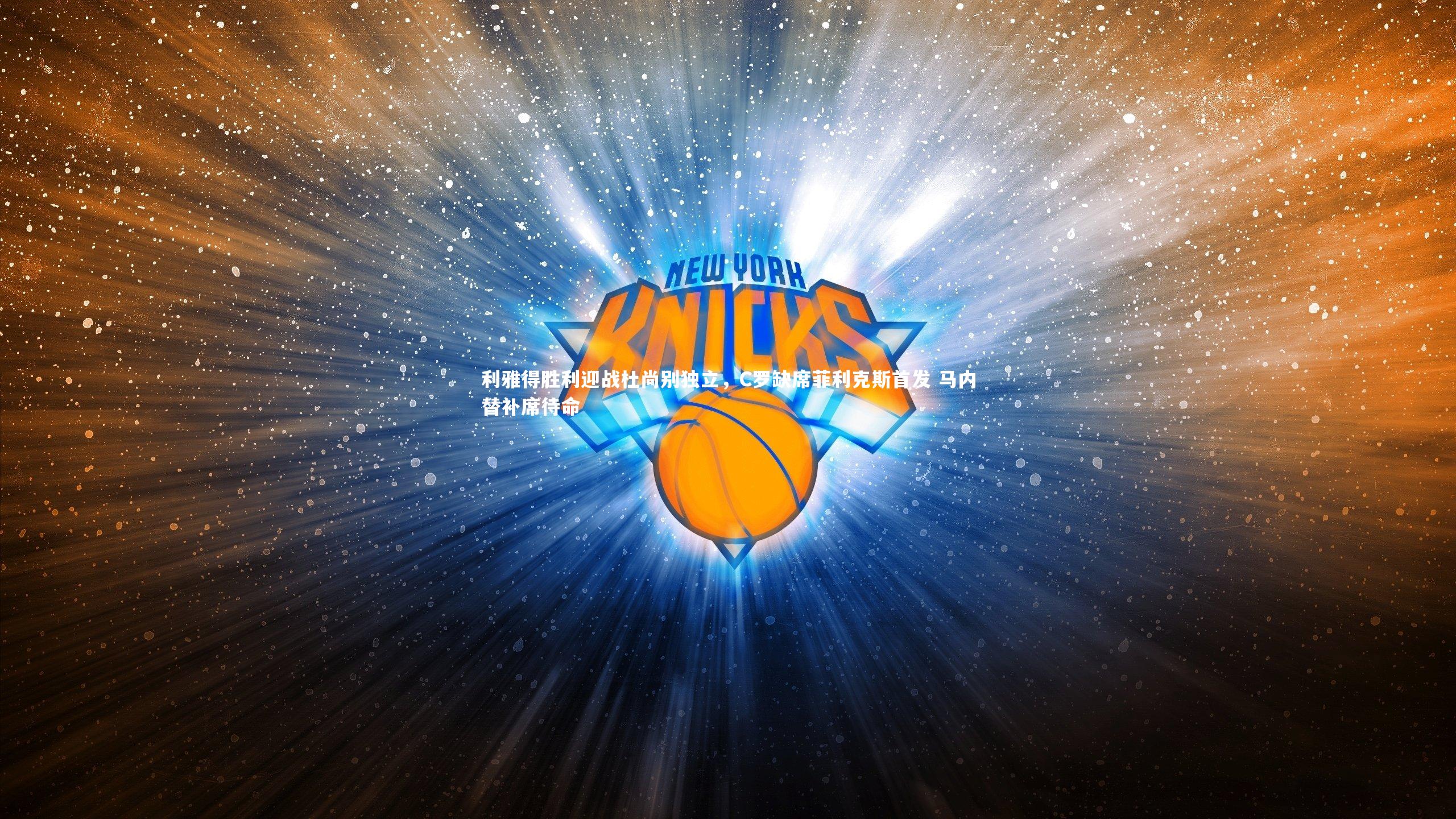 利雅得胜利迎战杜尚别独立，C罗缺席菲利克斯首发 马内替补席待命